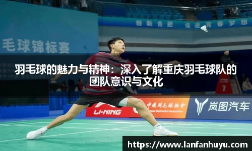 羽毛球的魅力与精神：深入了解重庆羽毛球队的团队意识与文化